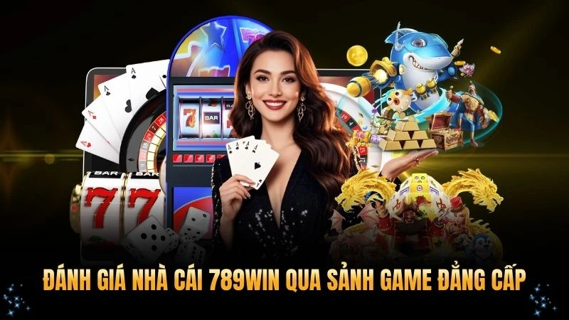 Đánh Giá nhà cái 789win qua các sảnh game đẳng cấp
