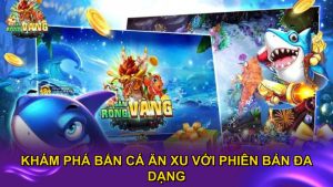 Khám phá bắn cá ăn xu với phiên bản đa dạng