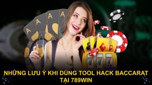 Những lưu ý khi dùng tool hack Baccarat tại 789WIN