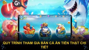 Quy trình tham gia bắn cá ăn tiền thật chi tiết