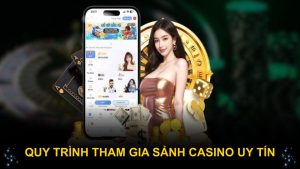 Quy trình tham gia sảnh casino uy tín