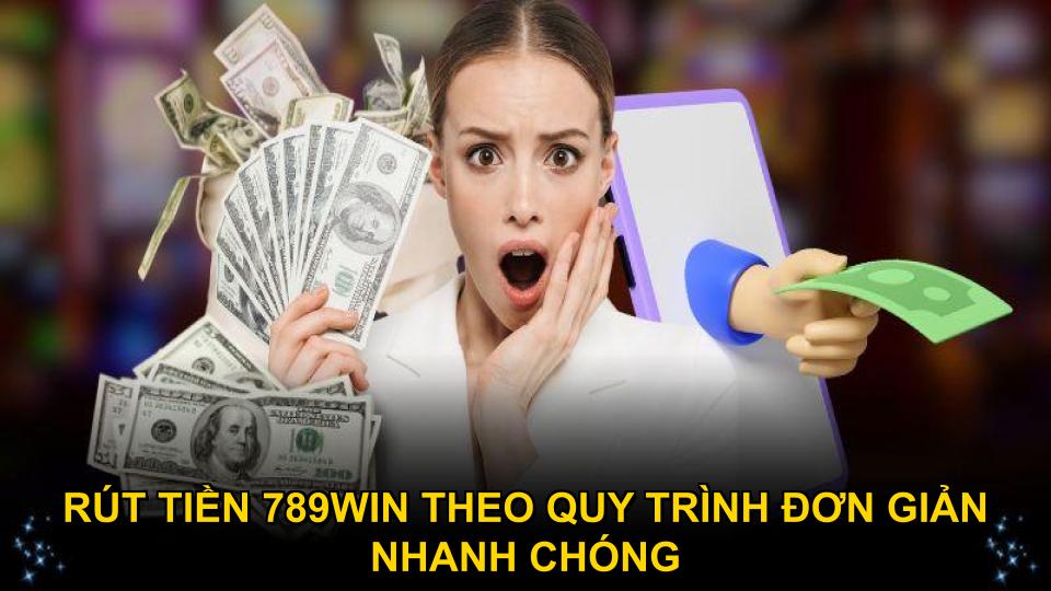 Rút tiền 789WIN theo quy trình đơn giản nhanh chóng
