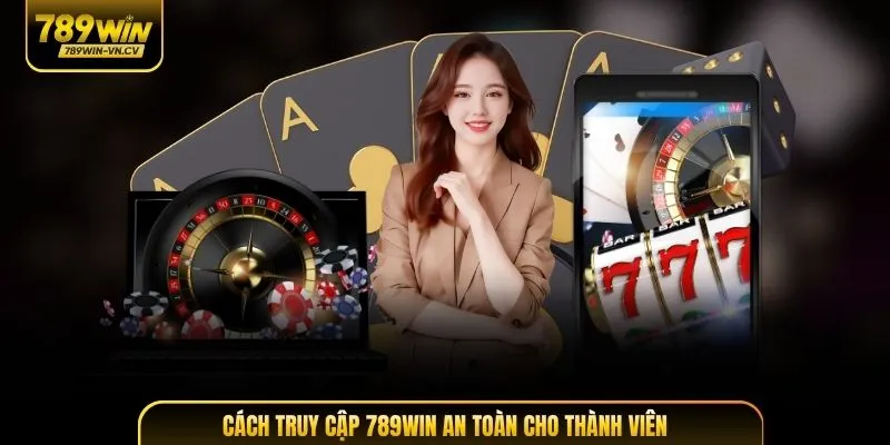 Cách truy cập 789Win an toàn cho thành viên